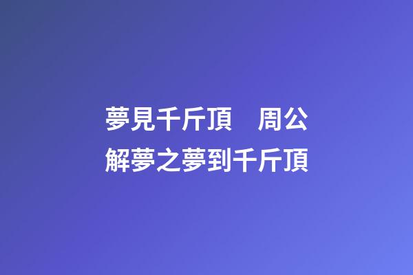 夢見千斤頂　周公解夢之夢到千斤頂